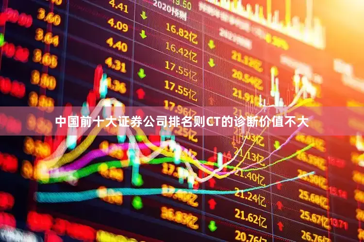 中国前十大证券公司排名则CT的诊断价值不大