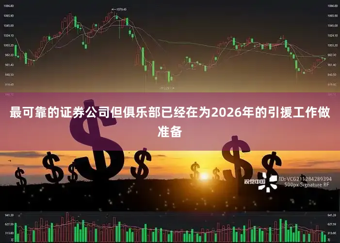 最可靠的证券公司但俱乐部已经在为2026年的引援工作做准备