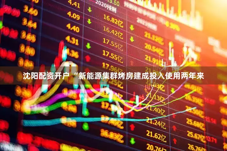 沈阳配资开户 “新能源集群烤房建成投入使用两年来
